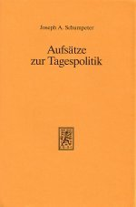 Aufsätze zur Tagespolitik: Joseph A. Schumpeter, Christian Seidl, Wolfgang F. Stolper