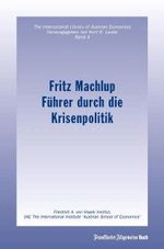 Führer durch die Krisenpolitik: Friedrich A. v. Hayek Institut, Kurt R. Leube, Fritz Machlup