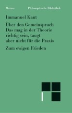 Über den Gemeinspruch: Das mag in der Theorie richtig sein, taugt aber nicht für die Praxis: Immanuel Kant, Heiner F. Klemme