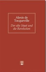 Der alte Staat und die Revolution: Alexis de Tocqueville