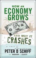 How an Economy Grows and Why It Crashes: Andrew J. Schiff, Peter D. Schiff